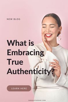 a woman smiling with her hands on her face and the words, what is embracing true authenticity? learn here