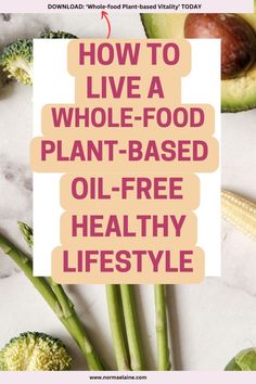 an image of how to live a whole - food plant - based oil - free healthy life