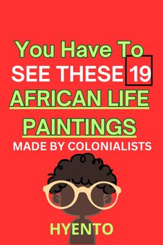 a poster with the words you have to see these african life paintings made by colonialists