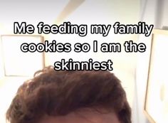 a man with his face close to the camera and text that reads, me feeding my family cookies so i am the skinniest