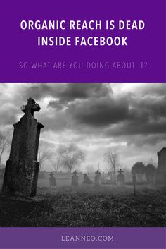 a graveyard with the text organic reach is dead inside facebook so what are you doing about it?