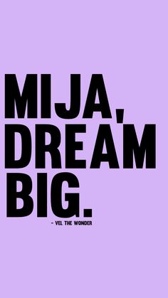 the words mija dream big on a purple background