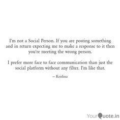 a quote from krishna about social person if you are posting something and in returning me to make a response to it then you're meeting the wrong person