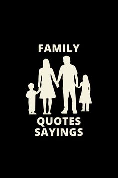 family quotes sayings on black background with white silhouettes and the words'family '