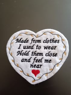 a heart - shaped patch with words written on it that says, made from clothes i used to wear hold them close and feel me near