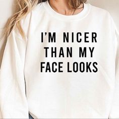 Nicer Than My Face Looks Sweatshirt, Funny Sweater, S-5X sweater, Funny Gift for Women, womens sweatshirts Tops, Graphic Sweatshirts  Unisex fit TRUE TO SIZE MADE IN USA Long Sleeve Crewneck Sweatshirt  Available in S-5X Soft Relaxed fit Size up for an oversized slouchy fit like the models in the photos.  Great Gift  Available in Black, White, Gray, Green, Sand, Pink, Navy Graphic sweatshirt black top plus size fall fashion comfortable clothing Funny Winter Sweatshirt With Letter Print, Funny Long Sleeve Winter Sweatshirt, Funny Print Sweatshirt For Winter, Funny Print Winter Sweatshirt, Casual Funny Print Winter Sweatshirt, Casual Winter Sweatshirt With Funny Print, Funny Letter Print Crew Neck Sweater, Funny Letter Print Sweater With Crew Neck, Funny Text Crew Neck Sweatshirt For Fall