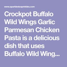 the words crockpot buffalo wild wings garlic parmesan chicken pasta is a delicious dish that uses buffalo wild wings