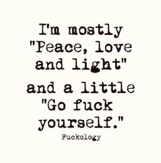 a quote that says i'm mostly peace, love and light and a little go f