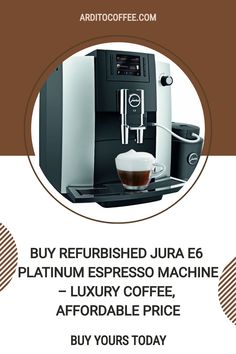 a coffee machine with the words buy refurbished jura e6 plus, luxury coffee, and