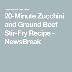 the text reads 20 minute zucchini and ground beef stir - fry recipe newsbreak