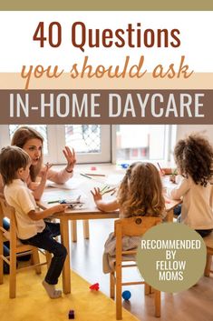 a woman sitting at a table with two children in front of her and the words, 40 questions you should ask in - home day care