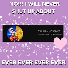 the sun and moon show banner with stars in the background, says no i will never shut up about