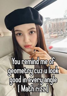 a girl in a car with the caption you remind me of geometric cuz u look good in every angle i math ri