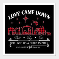 a black and red poster with the words love came down for unto us a child is born