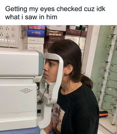 a woman looking through a machine with the caption getting my eyes tested because i'm failing to see your point