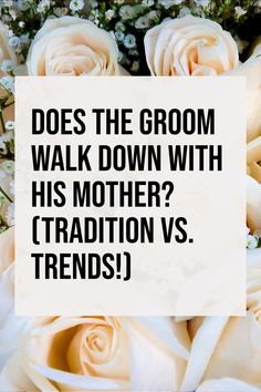 flowers with the words does the groom walk down with his mother's traditon vs