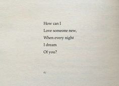 an old book with the words how can i love someone new, when every night i dream of you?