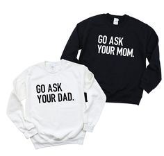 "Go Ask Your Dad, Go Ask Your Mom Sweatshirts, Matching Mom and Dad, Funny Mom Dad Graphic, Momlife, Funny Mom Sweatshirts, Funny Mom Dad Gift, Dad Gift from Wife These 'Go Ask Your Dad and Go Ask Your Mom' sweatshirts are the perfect funny matching sweatshirts for your favorite parents! Want the 'Go Ask Your Dad' T-Shirt instead? Click here: https://www.etsy.com/listing/803033265/ Want the 'Go Ask Your Mom' T-Shirt instead? Click here: https://www.etsy.com/listing/792770830/ ---HOW TO ORDER--- White Long Sleeve Tops With Funny Text, Family Matching Custom Text White Sweatshirt, Family Matching White Sweatshirt With Custom Text, Cotton Crew Top With Custom Text, White Custom Text Tops For Family Matching, Funny Matching, Cute Christmas Shirts, Matching Mom, Matching Sweatshirts