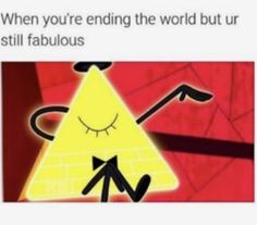 a yellow triangle with the words when you're ending the world but urn still fabulous