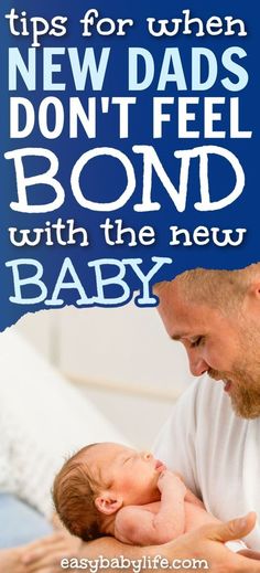 a man holding a baby with the words tips for when new dads don't feel bond with the new baby