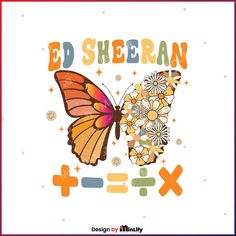 an orange butterfly with flowers on it and the words ed sheran written in large letters