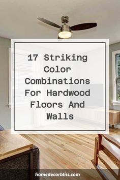 a living room with wood floors and ceiling fans in it, the words 17 striking color combinations for hardwood floors and walls