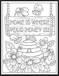 a black and white coloring page with flowers, bees and a sign that says home is where your honey is