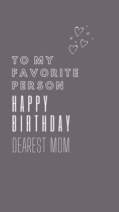 a happy birthday card with the words to my favorite person, happy birthday dearest mom