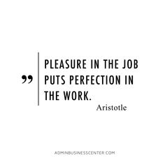 a quote from aristole saying pleasure in the job puts perfection in the work