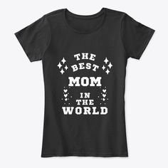 the best mom in the world t - shirt for women with stars and hearts on it