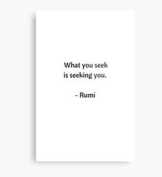 a white poster with the words, what you seek is seeking you rumi