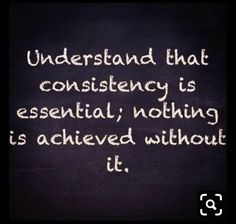 a chalkboard with the words understand that consistency is essential, nothing is achieved without it