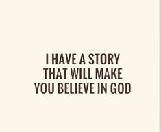 the words i have a story that will make you believe in god