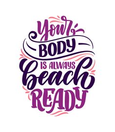 the phrase your body is always beach ready in purple and pink lettering on a white background