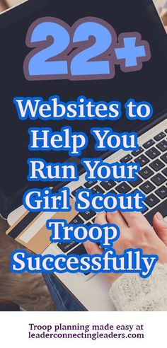 a person typing on a laptop with the text 22 web sites to help you run your girl scout troop too successfully