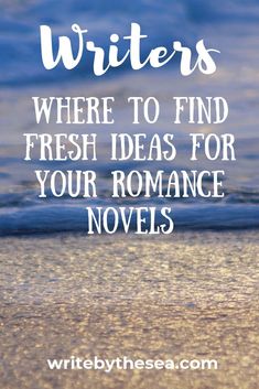 the words writer's where to find fresh ideas for your romance novels written in white