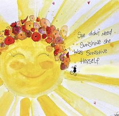 a painting of a sun with flowers on it's head and the words she didn't need sunshine she was sunshineflower herself