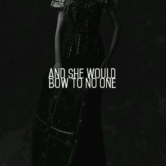 a woman in a black dress with the words and she would bow to no one