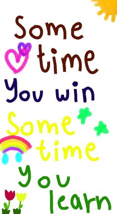 some time you win some time you learn written on a white background with colored crayons