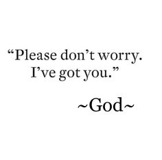 a black and white photo with the words, please don't worry i've got you god