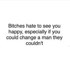 I Love This Man Quotes, His Ex Is Jealous Of Me, He’s Toxic Quotes, A Man Changes For The Woman He Loves, To His Ex Quotes, Jealous Girls Quotes, How I Love Being A Woman, Stalker Quotes, Quotes About Haters