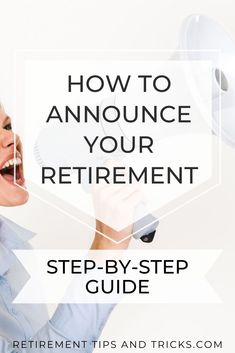 a woman yelling into a megaphone with the words how to annunce your retirement step - by - step guide