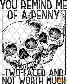 two skulls with the words you remind me of apenvy, two faced and not worth much