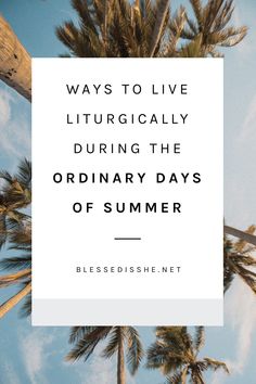 palm trees with the words, ways to live literally during the ordinary days of summer