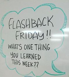 a white board with writing on it that says,'flashback friday what's one thing you learned this week??