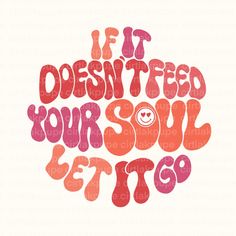 the phrase if it doesn't feed your soul let go