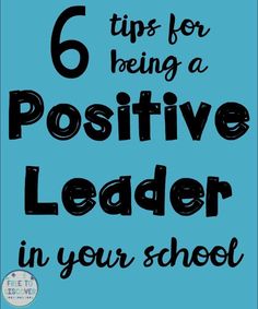 a blue background with the words 6 tips for being a positive leader in your school