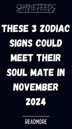 a black and white poster with the words, these 3 zodiac signs could meet their soul mate in november