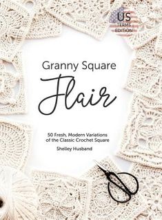 granny square flair 50 fresh, modern variations of the classic crochet square