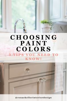 a kitchen sink with the words choosing paint colors 3 tips you need to know now